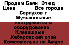 Продам Баян “Этюд“  › Цена ­ 6 000 - Все города, Серпухов г. Музыкальные инструменты и оборудование » Клавишные   . Хабаровский край,Комсомольск-на-Амуре г.